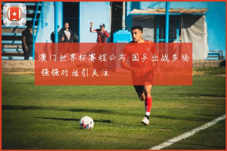 澳门世界杯赛程公布 国乒出战多场 强强对话引关注