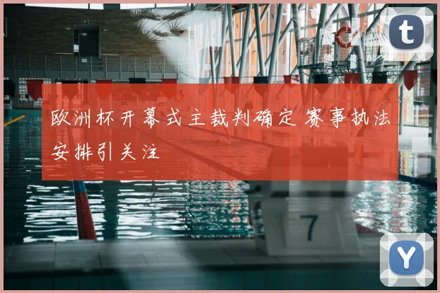 欧洲杯开幕式主裁判确定 赛事执法安排引关注