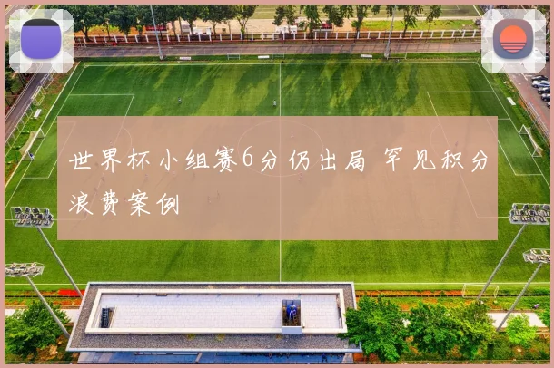 世界杯小组赛6分仍出局 罕见积分浪费案例